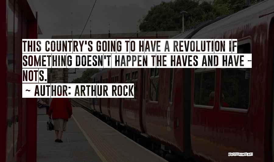 Have Nots Quotes By Arthur Rock