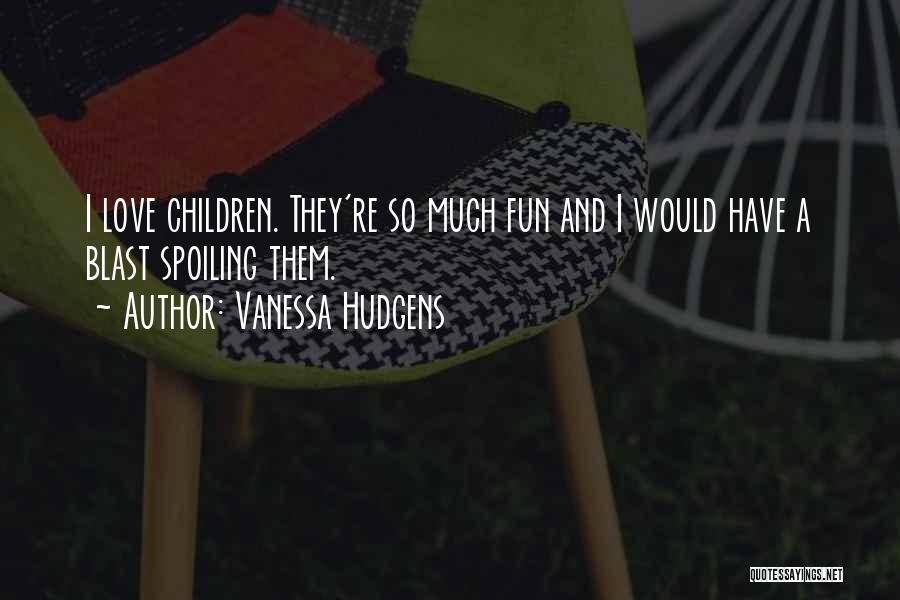 Have So Much Fun Quotes By Vanessa Hudgens