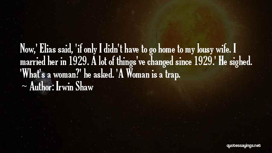 Have Things Changed Quotes By Irwin Shaw