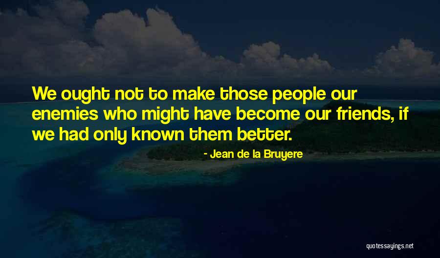 Have Those Friends Quotes By Jean De La Bruyere Have Those Friends Quotes By Jean De La Bruyere