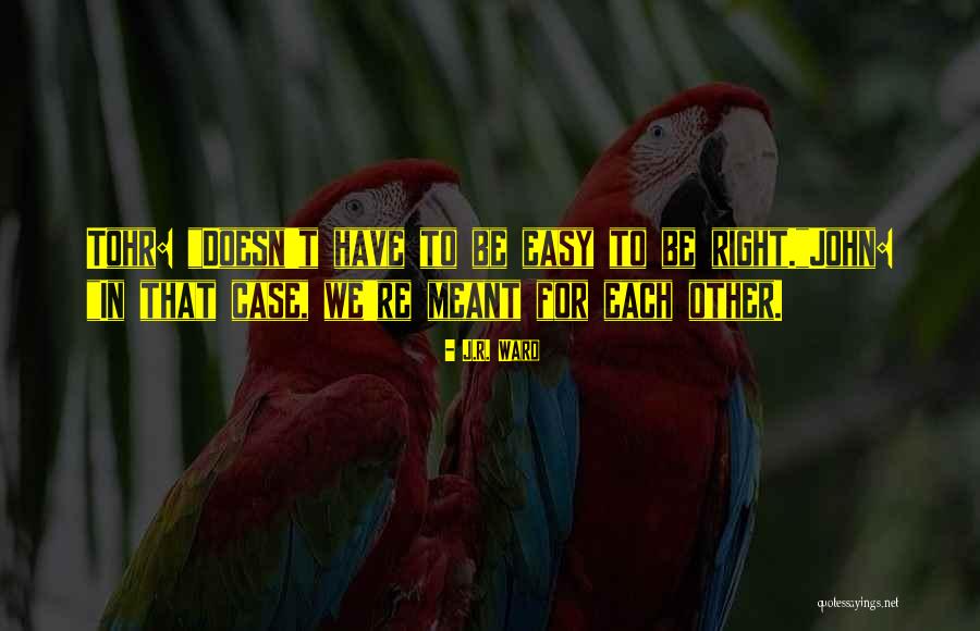 Have To Be Right Quotes By J.R. Ward Have To Be Right Quotes By J.R. Ward