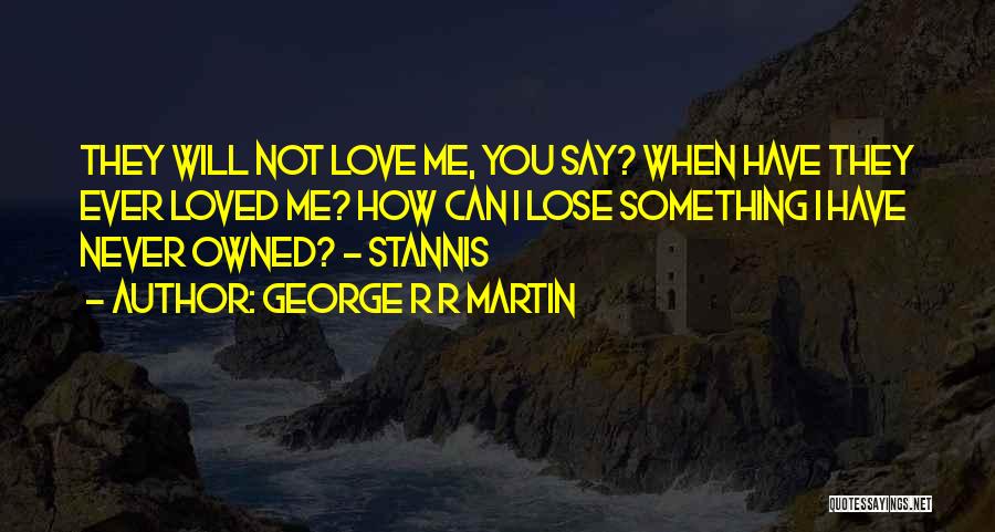 Have You Ever Loved Me Quotes By George R R Martin