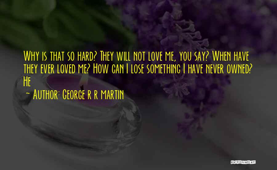 Have You Ever Loved Me Quotes By George R R Martin