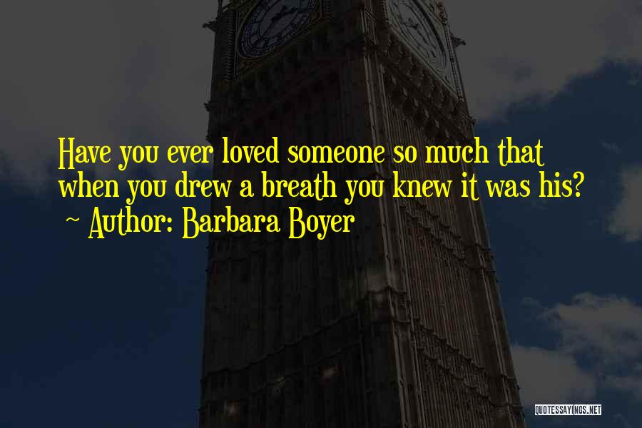 Have You Ever Loved Someone Quotes By Barbara Boyer