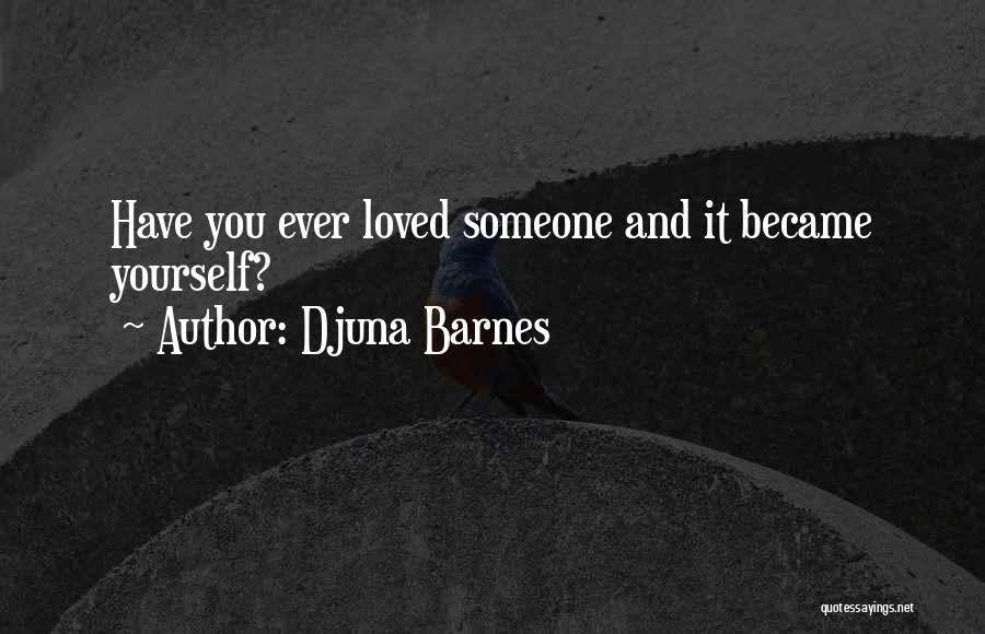 Have You Ever Loved Someone Quotes By Djuna Barnes