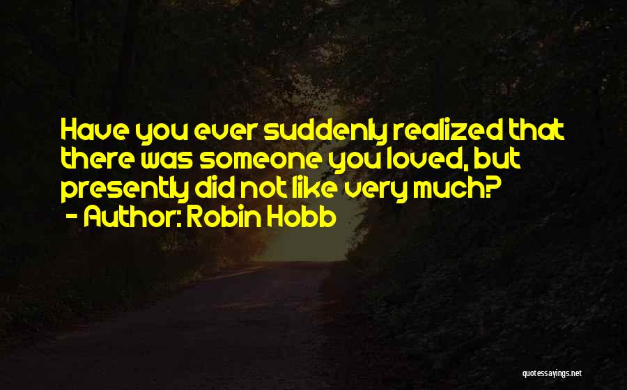Have You Ever Loved Someone Quotes By Robin Hobb