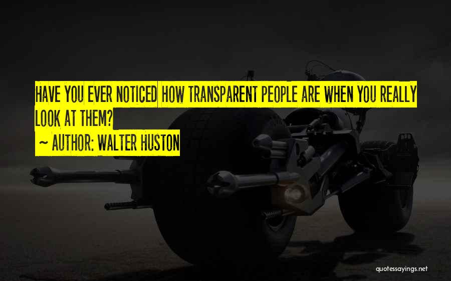 Have You Ever Noticed Quotes By Walter Huston