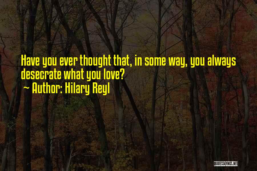 Have You Ever Thought Quotes By Hilary Reyl