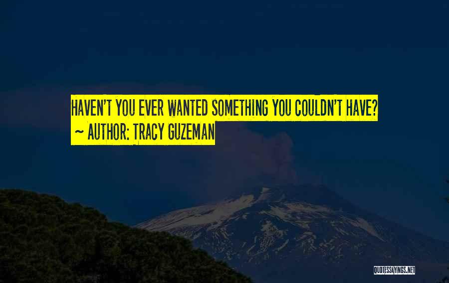 Have You Ever Wanted Quotes By Tracy Guzeman