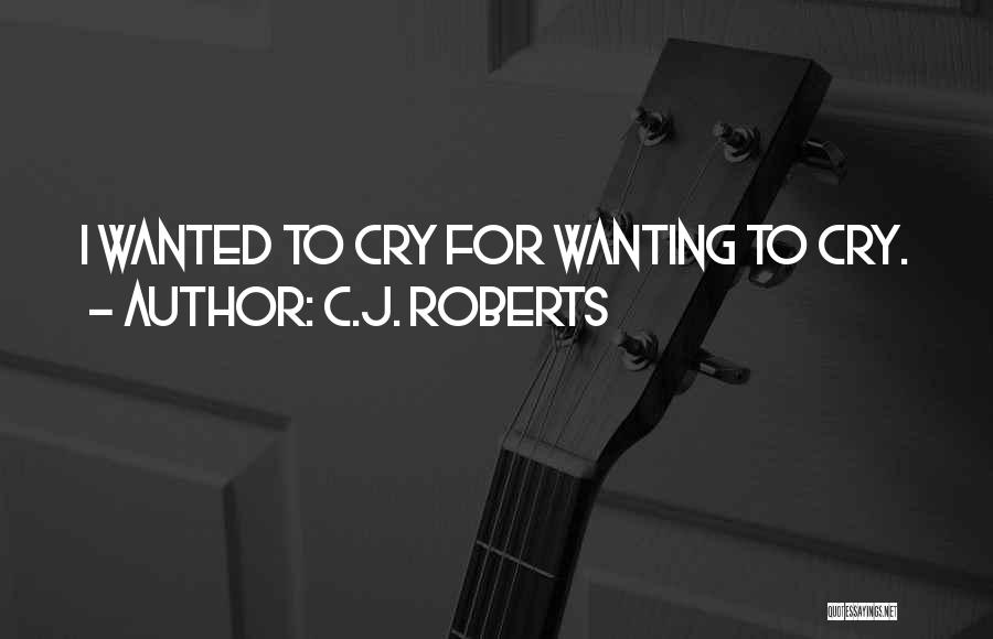 Have You Ever Wanted To Cry Quotes By C.J. Roberts