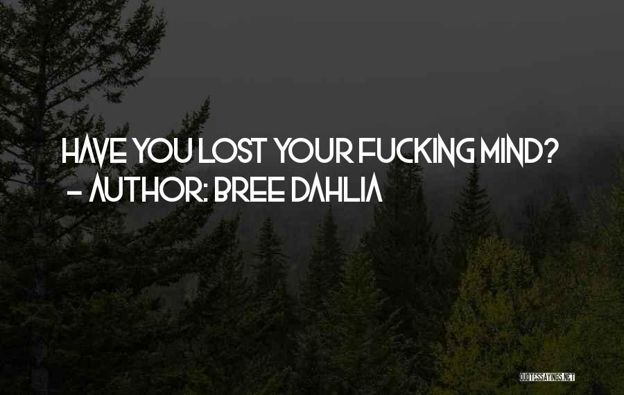 Have You Lost Your Mind Quotes By Bree Dahlia