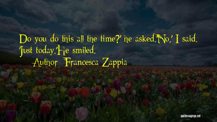 Have You Smiled Today Quotes By Francesca Zappia