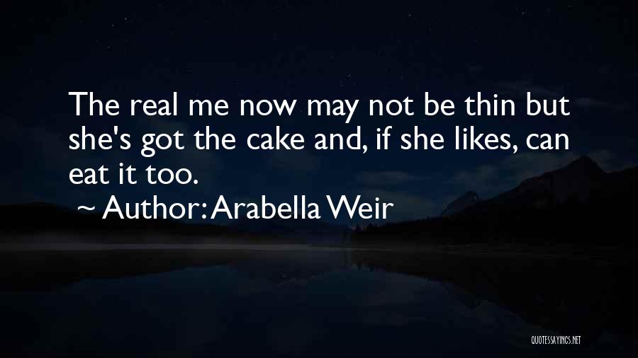 Have Your Cake And Eat It Too Quotes By Arabella Weir