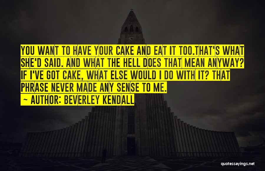 Have Your Cake And Eat It Too Quotes By Beverley Kendall