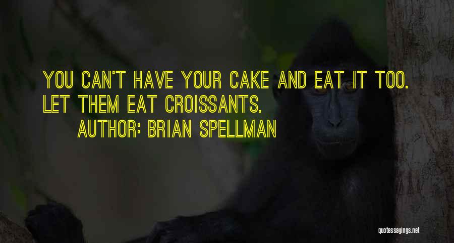 Have Your Cake And Eat It Too Quotes By Brian Spellman