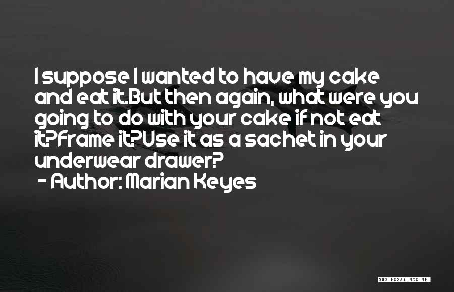 Have Your Cake And Eat It Too Quotes By Marian Keyes