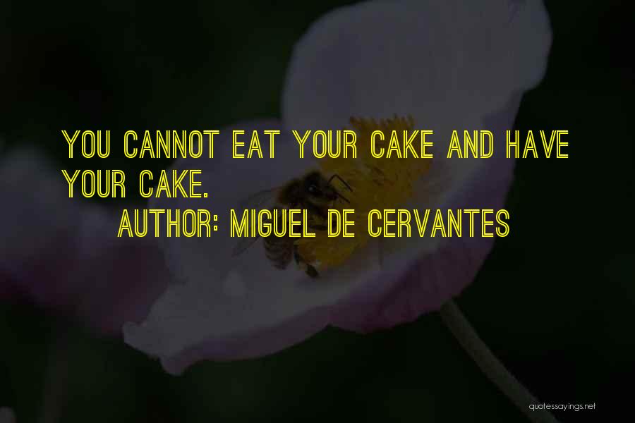 Have Your Cake And Eat It Too Quotes By Miguel De Cervantes