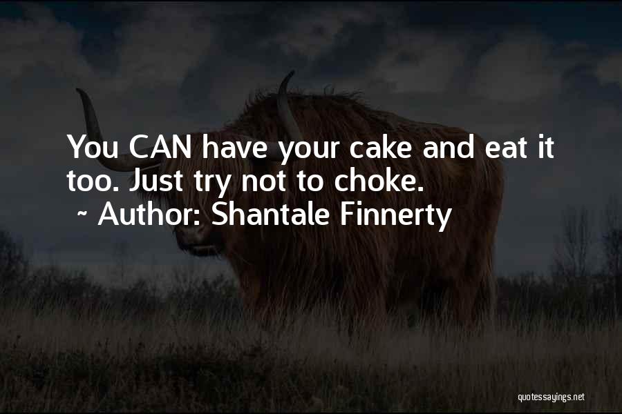 Have Your Cake And Eat It Too Quotes By Shantale Finnerty