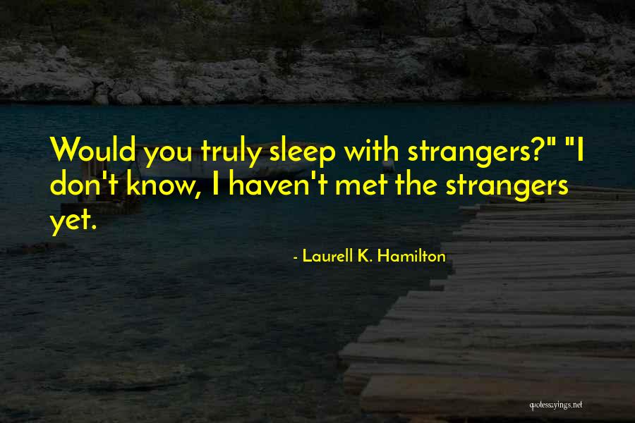 Haven't Met You Yet Quotes By Laurell K. Hamilton Haven't Met You Yet Quotes By Laurell K. Hamilton