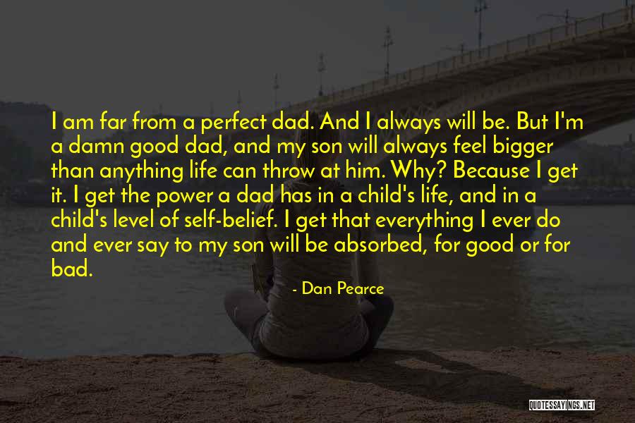Having A Bad Dad Quotes By Dan Pearce Having A Bad Dad Quotes By Dan Pearce