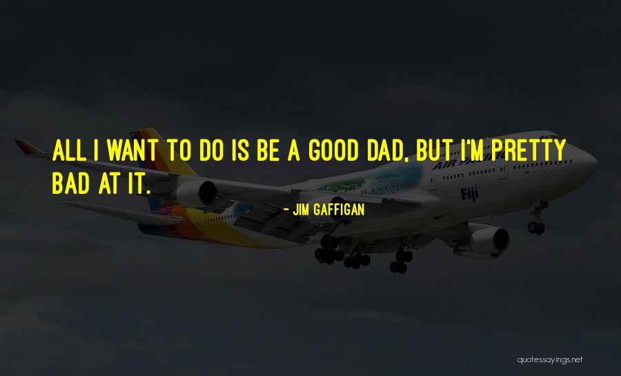 Having A Bad Dad Quotes By Jim Gaffigan Having A Bad Dad Quotes By Jim Gaffigan