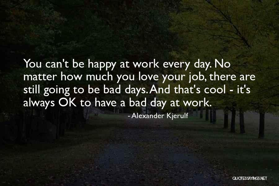 Having A Bad Day Motivational Quotes By Alexander Kjerulf Having A Bad Day Motivational Quotes By Alexander Kjerulf