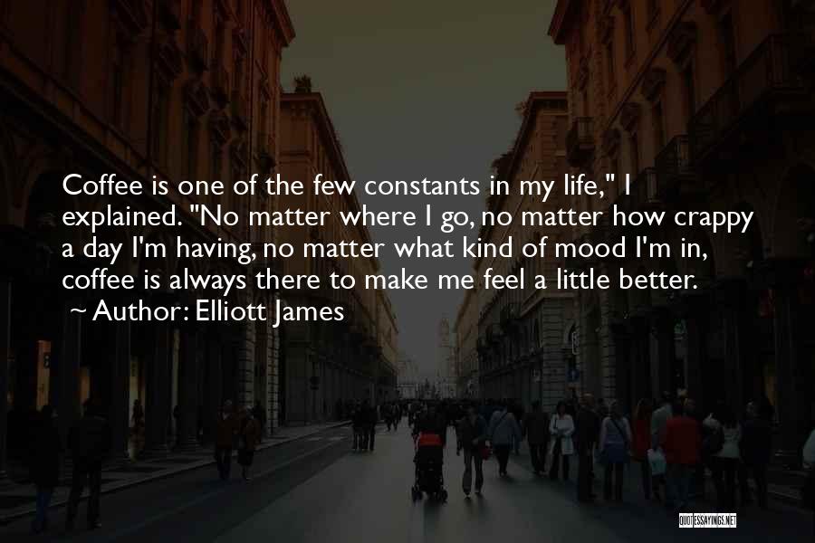 Having A Better Day Quotes By Elliott James