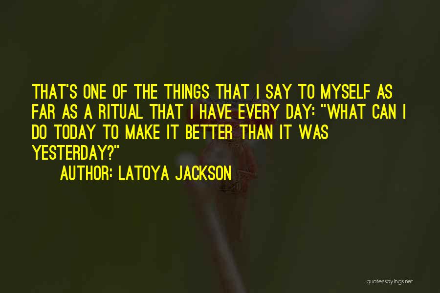 Having A Better Day Than Yesterday Quotes By LaToya Jackson