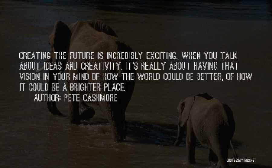 Having A Better Future Quotes By Pete Cashmore