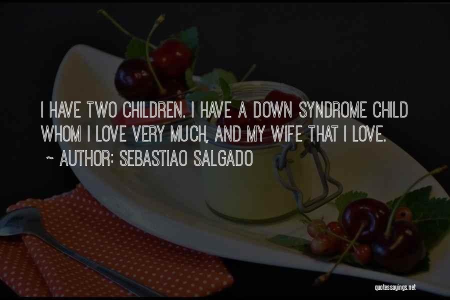 Having A Child With Down Syndrome Quotes By Sebastiao Salgado