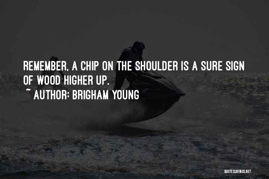 Having A Chip On Your Shoulder Quotes By Brigham Young