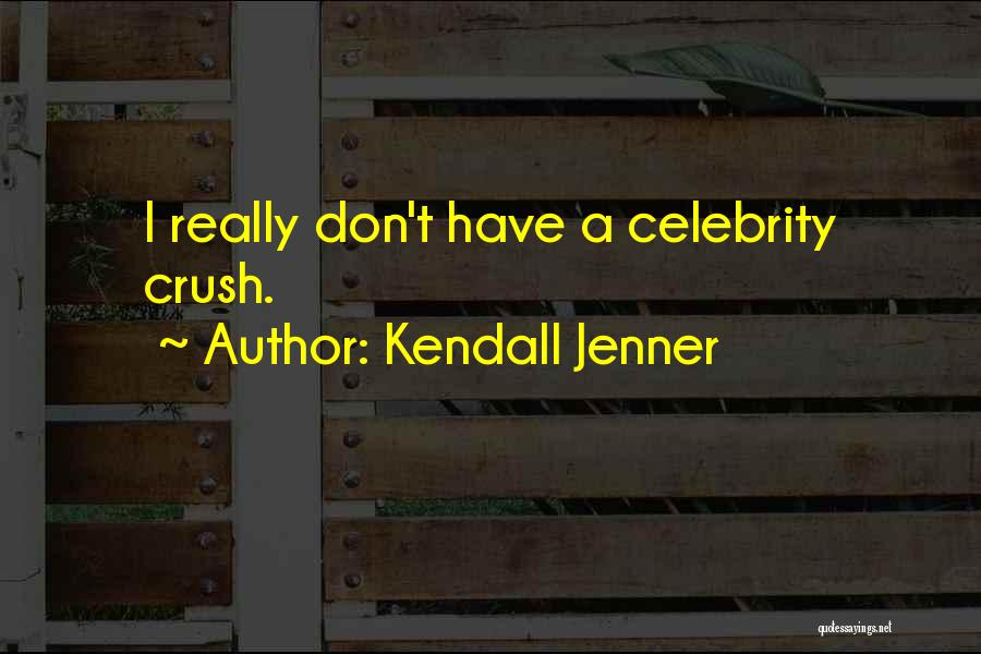 Having A Crush On A Celebrity Quotes By Kendall Jenner