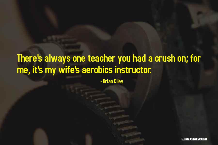 Having A Crush On Your Teacher Quotes By Brian Kiley Having A Crush On Your Teacher Quotes By Brian Kiley