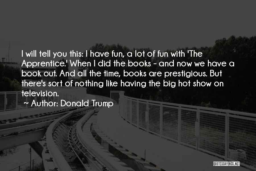 Having A Fun Time Quotes By Donald Trump