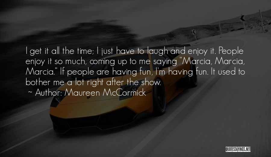 Having A Fun Time Quotes By Maureen McCormick