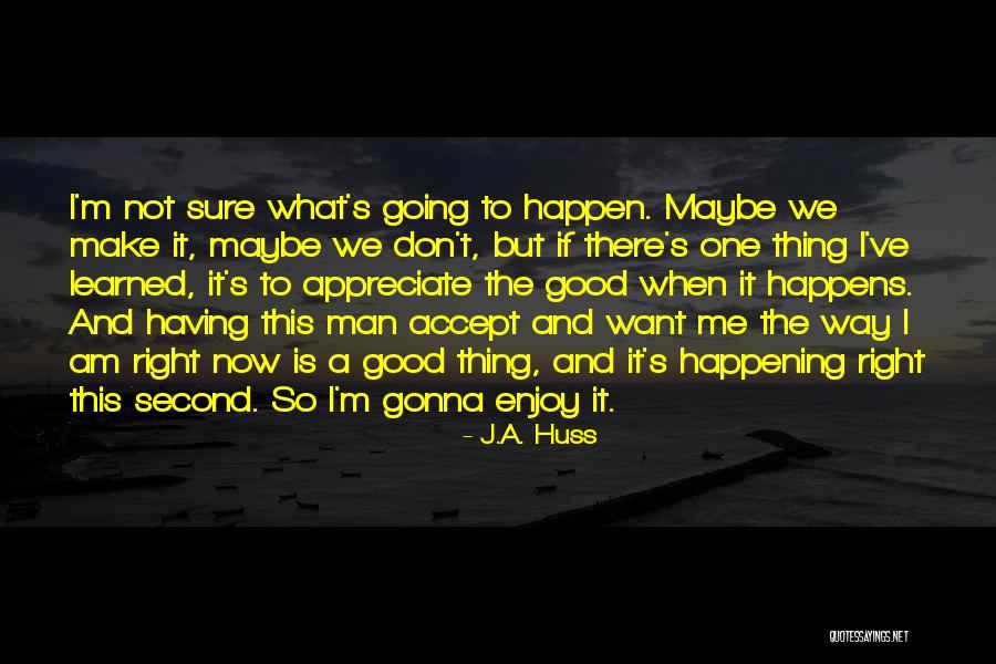 Having A Good Man Quotes By J.A. Huss Having A Good Man Quotes By J.A. Huss