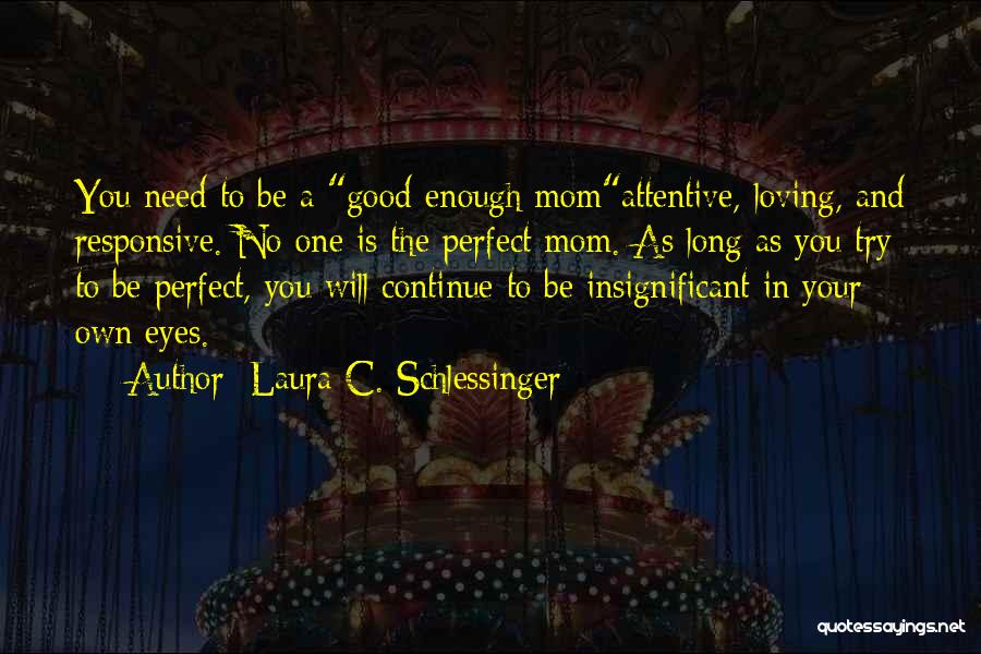 Having A Good Mom Quotes By Laura C. Schlessinger