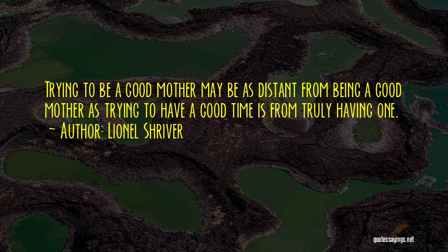 Having A Good Mother Quotes By Lionel Shriver