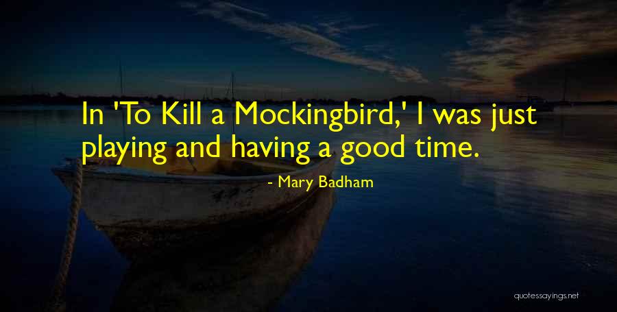 Having A Good Time Quotes By Mary Badham