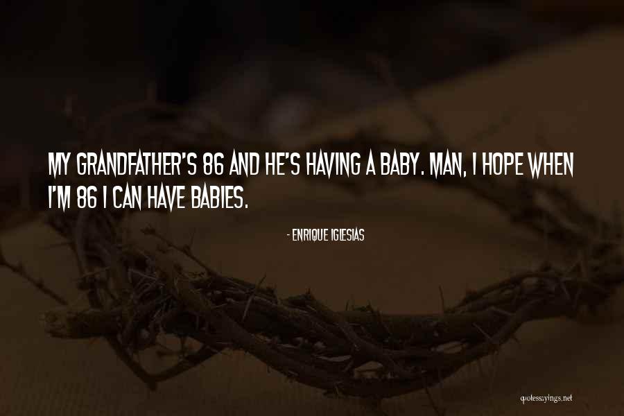 Having A Grandfather Quotes By Enrique Iglesias Having A Grandfather Quotes By Enrique Iglesias