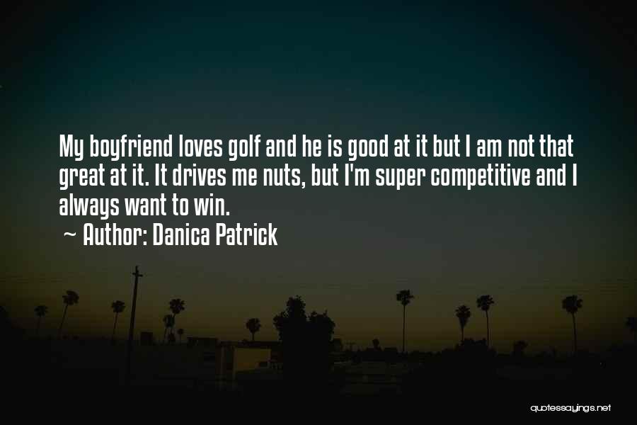 Having A Great Boyfriend Quotes By Danica Patrick