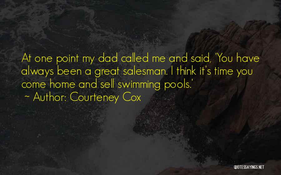 Having A Great Dad Quotes By Courteney Cox