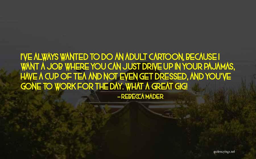 Having A Great Day At Work Quotes By Rebecca Mader Having A Great Day At Work Quotes By Rebecca Mader