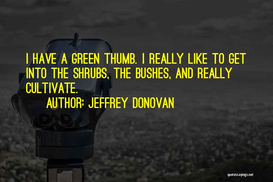 Having A Green Thumb Quotes By Jeffrey Donovan