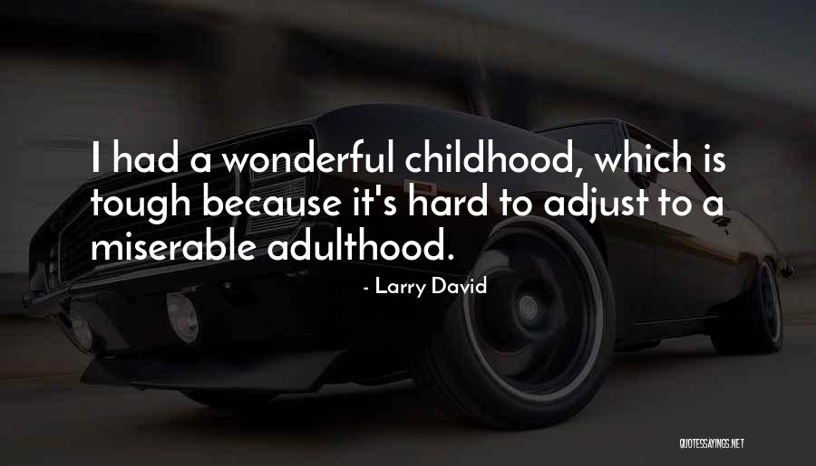 Having A Hard Childhood Quotes By Larry David Having A Hard Childhood Quotes By Larry David