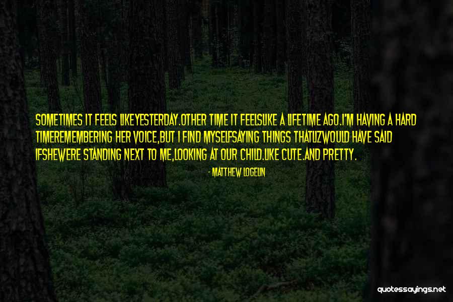 Having A Hard Time Quotes By Matthew Logelin Having A Hard Time Quotes By Matthew Logelin