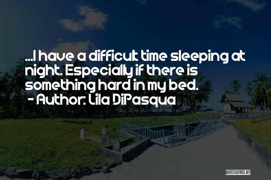 Having A Hard Time Sleeping Quotes By Lila DiPasqua