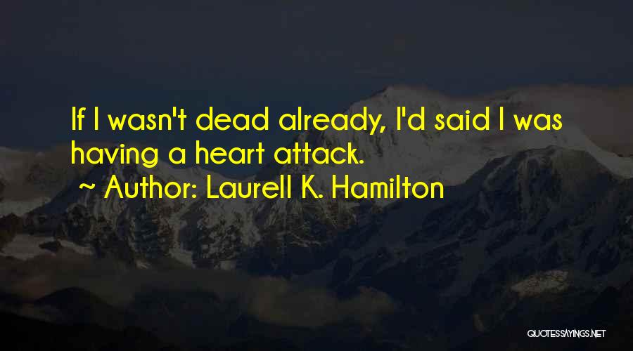 Having A Heart Attack Quotes By Laurell K. Hamilton