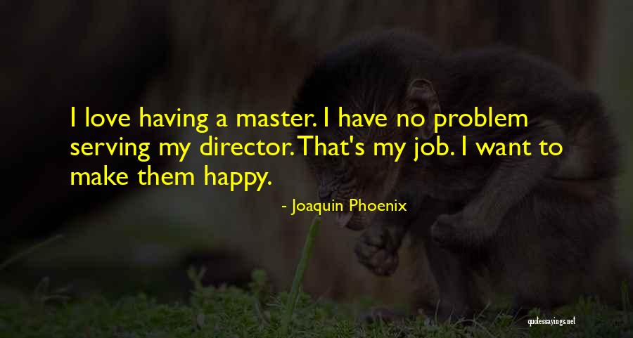 Having A Job Quotes By Joaquin Phoenix Having A Job Quotes By Joaquin Phoenix