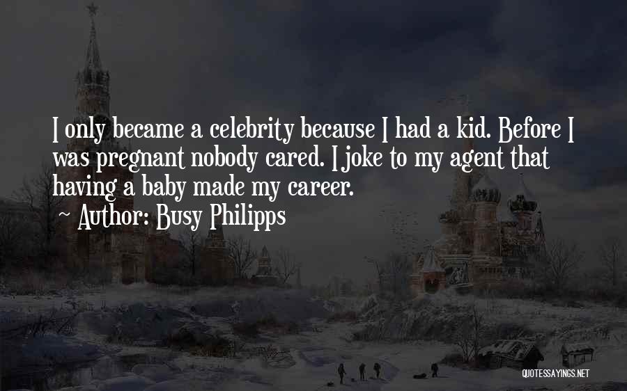 Having A Kid Quotes By Busy Philipps